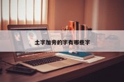 土字加旁的字有哪些字